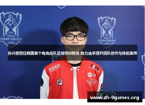 孙兴慜担任韩国首个电竞战队足球特训教练 助力选手提升团队协作与体能素质 孙兴慜担任韩国首个电竞战队足球特训教练 助力选手提升团队协作与体能素质