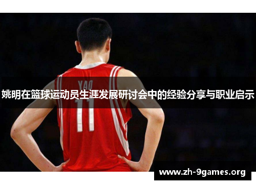 姚明在篮球运动员生涯发展研讨会中的经验分享与职业启示