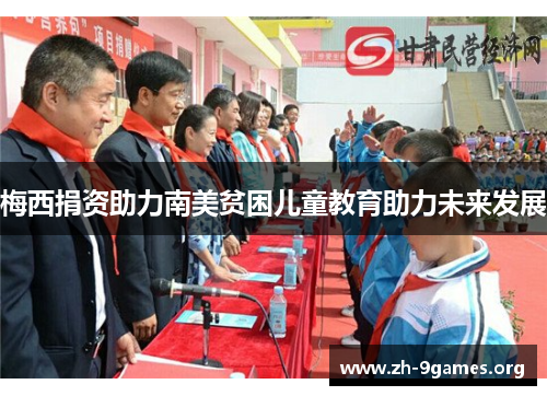 梅西捐资助力南美贫困儿童教育助力未来发展 梅西捐资助力南美贫困儿童教育助力未来发展