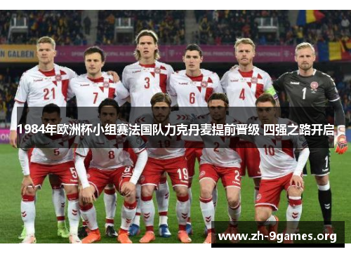 1984年欧洲杯小组赛法国队力克丹麦提前晋级 四强之路开启 1984年欧洲杯小组赛法国队力克丹麦提前晋级 四强之路开启