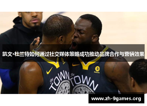 凯文·杜兰特如何通过社交媒体策略成功推动品牌合作与营销效果