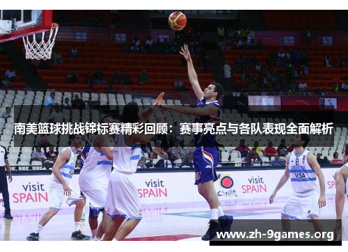 南美篮球挑战锦标赛精彩回顾:赛事亮点与各队表现全面解析 南美篮球挑战锦标赛精彩回顾:赛事亮点与各队表现全面解析