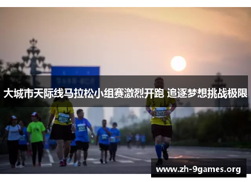 大城市天际线马拉松小组赛激烈开跑 追逐梦想挑战极限 大城市天际线马拉松小组赛激烈开跑 追逐梦想挑战极限