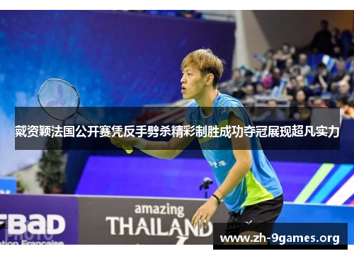 戴资颖法国公开赛凭反手劈杀精彩制胜成功夺冠展现超凡实力 戴资颖法国公开赛凭反手劈杀精彩制胜成功夺冠展现超凡实力