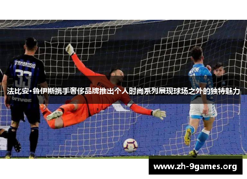 法比安·鲁伊斯携手奢侈品牌推出个人时尚系列展现球场之外的独特魅力 法比安·鲁伊斯携手奢侈品牌推出个人时尚系列展现球场之外的独特魅力