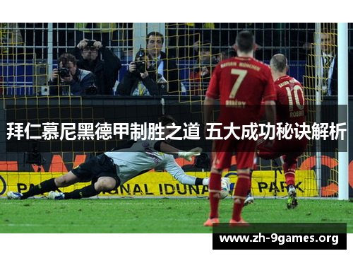 拜仁慕尼黑德甲制胜之道 五大成功秘诀解析 拜仁慕尼黑德甲制胜之道 五大成功秘诀解析