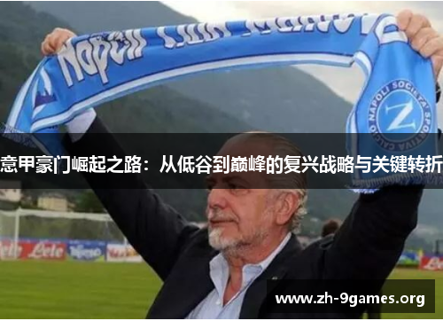 意甲豪门崛起之路:从低谷到巅峰的复兴战略与关键转折 意甲豪门崛起之路:从低谷到巅峰的复兴战略与关键转折