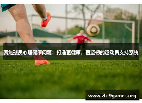 聚焦球员心理健康问题:打造更健康、更坚韧的运动员支持系统 聚焦球员心理健康问题:打造更健康、更坚韧的运动员支持系统