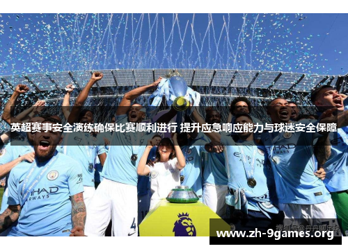 英超赛事安全演练确保比赛顺利进行 提升应急响应能力与球迷安全保障 英超赛事安全演练确保比赛顺利进行 提升应急响应能力与球迷安全保障