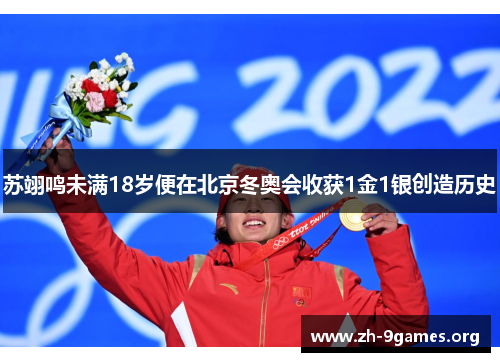 苏翊鸣未满18岁便在北京冬奥会收获1金1银创造历史 苏翊鸣未满18岁便在北京冬奥会收获1金1银创造历史