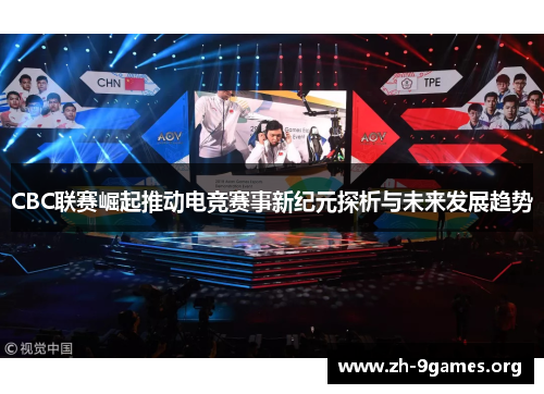 CBC联赛崛起推动电竞赛事新纪元探析与未来发展趋势 CBC联赛崛起推动电竞赛事新纪元探析与未来发展趋势