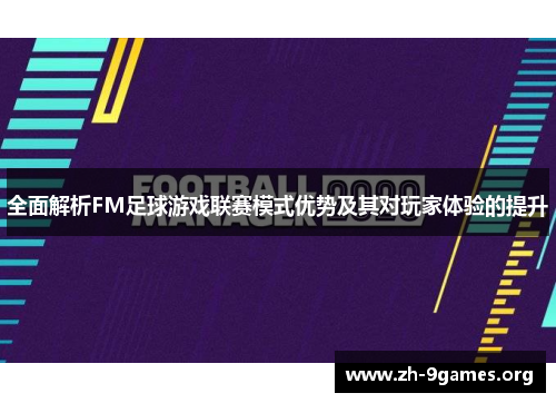 全面解析FM足球游戏联赛模式优势及其对玩家体验的提升 全面解析FM足球游戏联赛模式优势及其对玩家体验的提升
