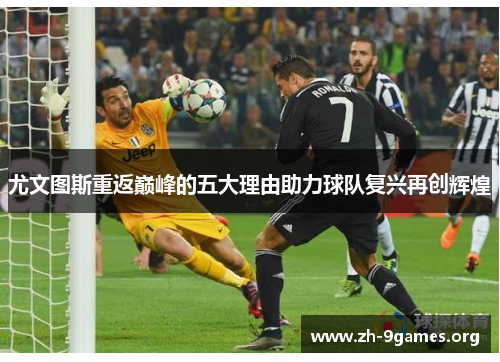 尤文图斯重返巅峰的五大理由助力球队复兴再创辉煌 尤文图斯重返巅峰的五大理由助力球队复兴再创辉煌