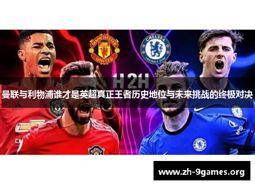 曼联与利物浦谁才是英超真正王者历史地位与未来挑战的终极对决 曼联与利物浦谁才是英超真正王者历史地位与未来挑战的终极对决