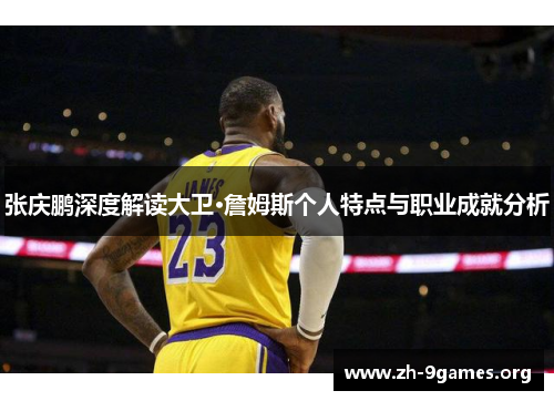 张庆鹏深度解读大卫·詹姆斯个人特点与职业成就分析 张庆鹏深度解读大卫·詹姆斯个人特点与职业成就分析