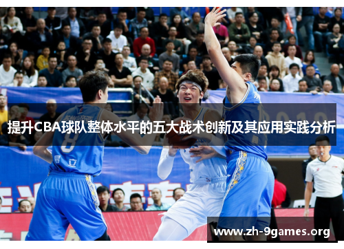 提升CBA球队整体水平的五大战术创新及其应用实践分析 提升CBA球队整体水平的五大战术创新及其应用实践分析