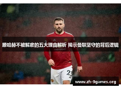 滕哈赫不被解雇的五大理由解析 揭示曼联坚守的背后逻辑 滕哈赫不被解雇的五大理由解析 揭示曼联坚守的背后逻辑