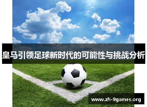 皇马引领足球新时代的可能性与挑战分析