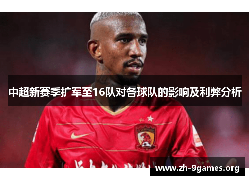 中超新赛季扩军至16队对各球队的影响及利弊分析 中超新赛季扩军至16队对各球队的影响及利弊分析