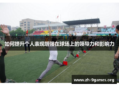 如何提升个人表现增强在球场上的领导力和影响力 如何提升个人表现增强在球场上的领导力和影响力