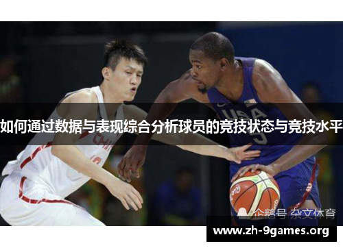 如何通过数据与表现综合分析球员的竞技状态与竞技水平 如何通过数据与表现综合分析球员的竞技状态与竞技水平