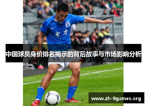 中国球员身价排名揭示的背后故事与市场影响分析 中国球员身价排名揭示的背后故事与市场影响分析