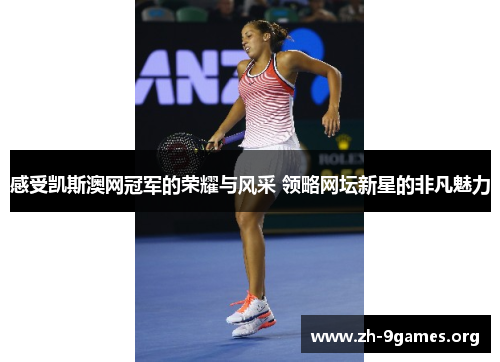 感受凯斯澳网冠军的荣耀与风采 领略网坛新星的非凡魅力 感受凯斯澳网冠军的荣耀与风采 领略网坛新星的非凡魅力