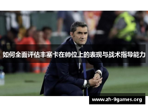 如何全面评估丰塞卡在帅位上的表现与战术指导能力 如何全面评估丰塞卡在帅位上的表现与战术指导能力