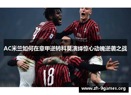 AC米兰如何在意甲逆转科莫演绎惊心动魄逆袭之战 AC米兰如何在意甲逆转科莫演绎惊心动魄逆袭之战
