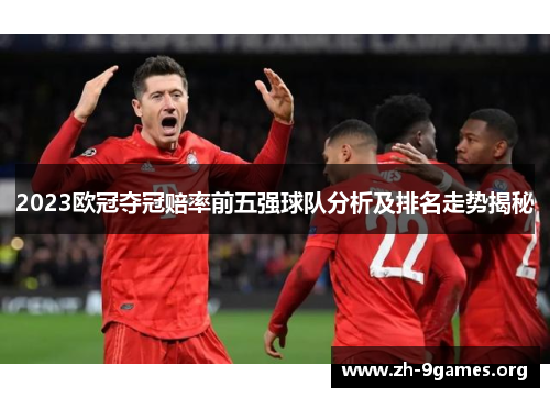 2023欧冠夺冠赔率前五强球队分析及排名走势揭秘