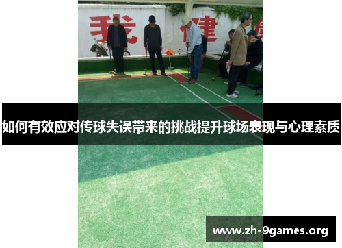 如何有效应对传球失误带来的挑战提升球场表现与心理素质 如何有效应对传球失误带来的挑战提升球场表现与心理素质