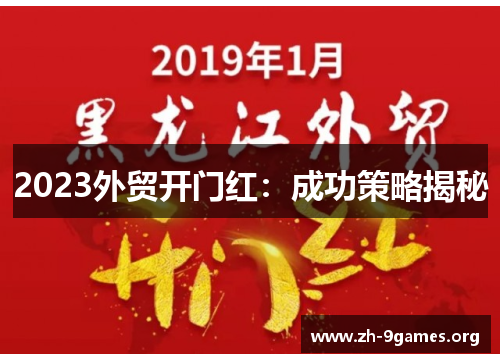 2023外贸开门红:成功策略揭秘 2023外贸开门红:成功策略揭秘