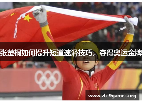 张楚桐如何提升短道速滑技巧,夺得奥运金牌 张楚桐如何提升短道速滑技巧,夺得奥运金牌