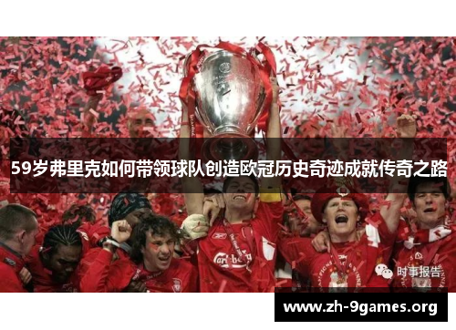 59岁弗里克如何带领球队创造欧冠历史奇迹成就传奇之路