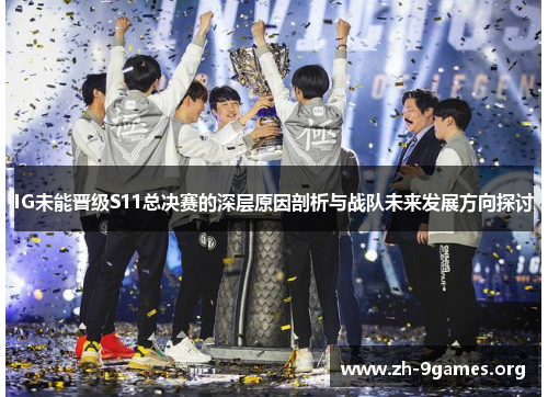 IG未能晋级S11总决赛的深层原因剖析与战队未来发展方向探讨 IG未能晋级S11总决赛的深层原因剖析与战队未来发展方向探讨