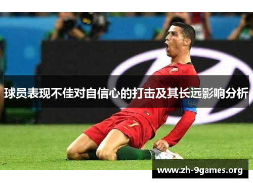 球员表现不佳对自信心的打击及其长远影响分析 球员表现不佳对自信心的打击及其长远影响分析