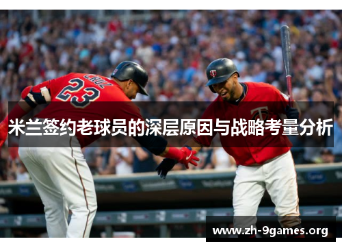 米兰签约老球员的深层原因与战略考量分析 米兰签约老球员的深层原因与战略考量分析