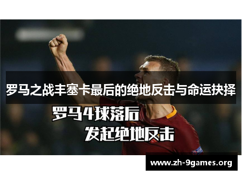 罗马之战丰塞卡最后的绝地反击与命运抉择 罗马之战丰塞卡最后的绝地反击与命运抉择
