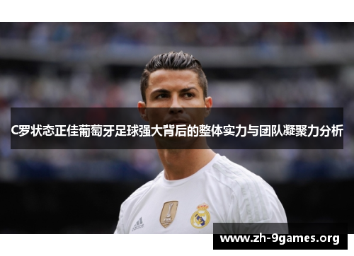C罗状态正佳葡萄牙足球强大背后的整体实力与团队凝聚力分析
