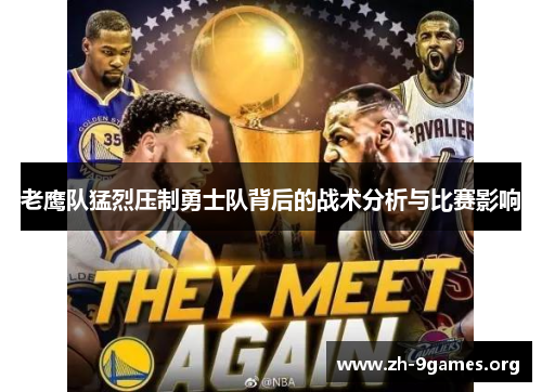 老鹰队猛烈压制勇士队背后的战术分析与比赛影响 老鹰队猛烈压制勇士队背后的战术分析与比赛影响