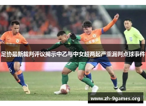 足协最新裁判评议揭示中乙与中女超两起严重漏判点球事件