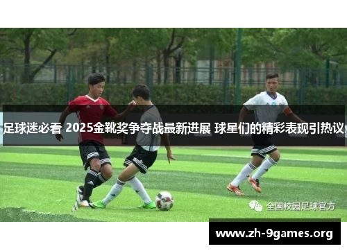 足球迷必看 2025金靴奖争夺战最新进展 球星们的精彩表现引热议 足球迷必看 2025金靴奖争夺战最新进展 球星们的精彩表现引热议