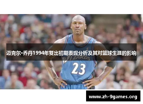 迈克尔·乔丹1994年复出初期表现分析及其对篮球生涯的影响 迈克尔·乔丹1994年复出初期表现分析及其对篮球生涯的影响