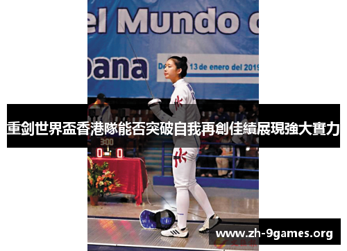 重剑世界盃香港隊能否突破自我再創佳績展現強大實力 重剑世界盃香港隊能否突破自我再創佳績展現強大實力