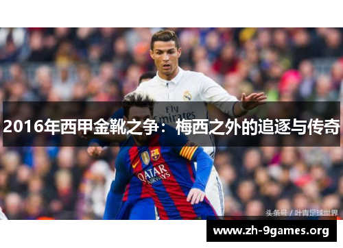 2016年西甲金靴之争:梅西之外的追逐与传奇 2016年西甲金靴之争:梅西之外的追逐与传奇